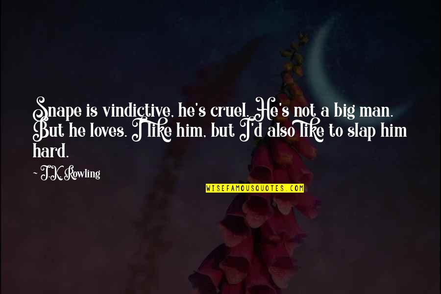 Cruel Men Quotes By J.K. Rowling: Snape is vindictive, he's cruel. He's not a Cruel Men Quotes By J.K. Rowling: Snape is vindictive, he's cruel. He's not a