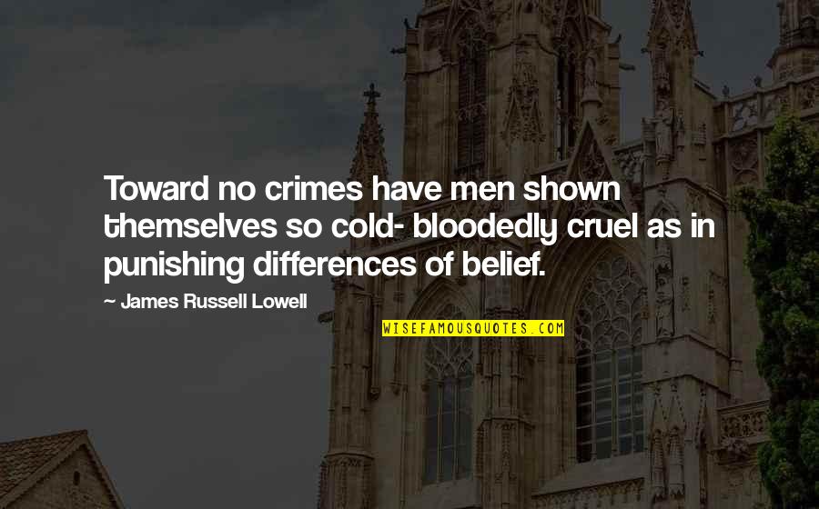 Cruel Men Quotes By James Russell Lowell: Toward no crimes have men shown themselves so Cruel Men Quotes By James Russell Lowell: Toward no crimes have men shown themselves so