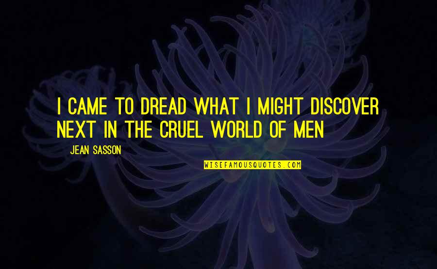 Cruel Men Quotes By Jean Sasson: I came to dread what I might discover Cruel Men Quotes By Jean Sasson: I came to dread what I might discover