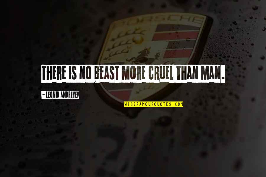 Cruel Men Quotes By Leonid Andreyev: There is no beast more cruel than man. Cruel Men Quotes By Leonid Andreyev: There is no beast more cruel than man.