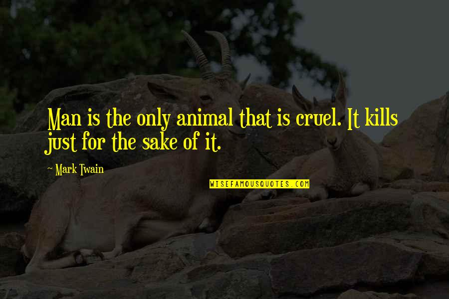 Cruel Men Quotes By Mark Twain: Man is the only animal that is cruel.