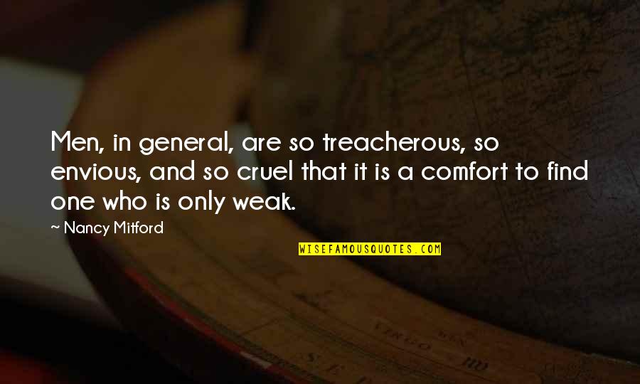 Cruel Men Quotes By Nancy Mitford: Men, in general, are so treacherous, so envious, Cruel Men Quotes By Nancy Mitford: Men, in general, are so treacherous, so envious,