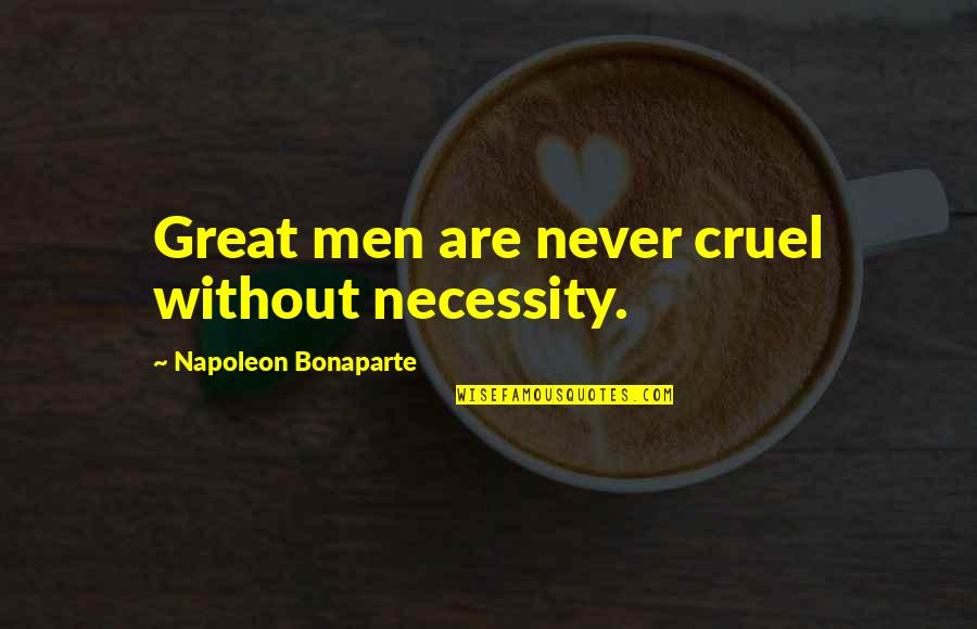 Cruel Men Quotes By Napoleon Bonaparte: Great men are never cruel without necessity.