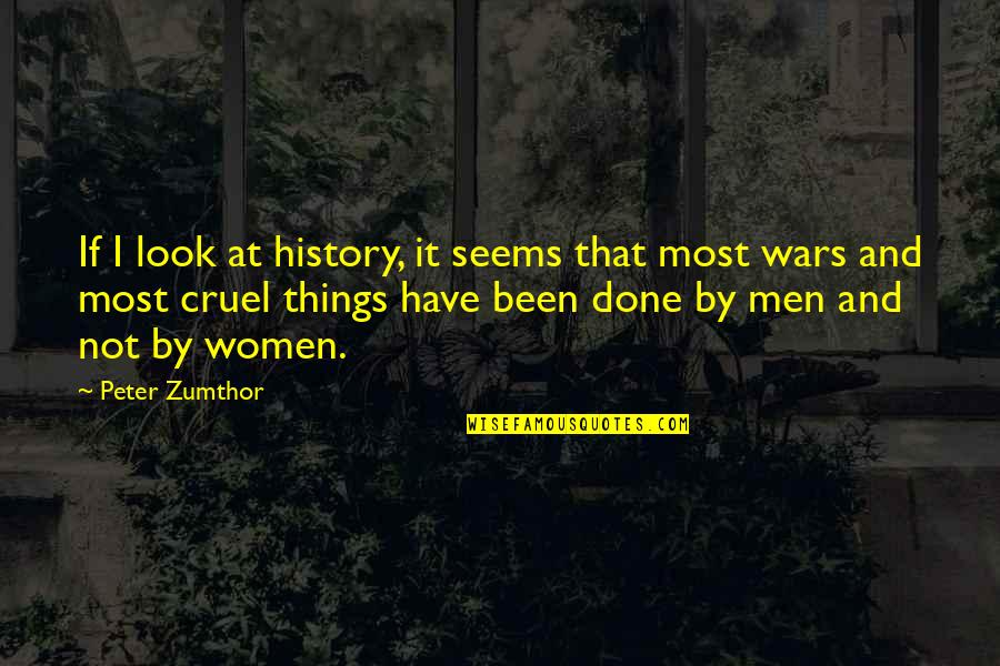 Cruel Men Quotes By Peter Zumthor: If I look at history, it seems that