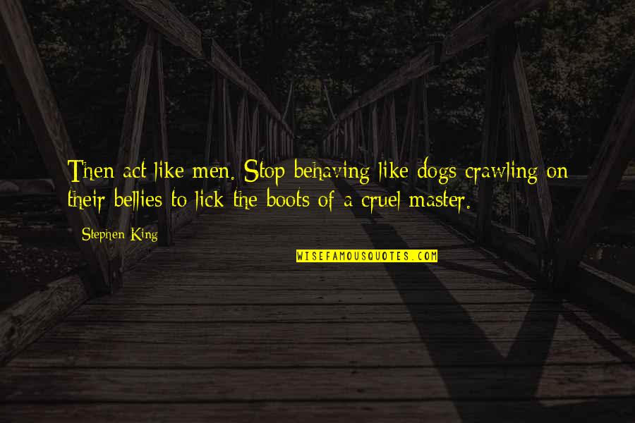 Cruel Men Quotes By Stephen King: Then act like men. Stop behaving like dogs Cruel Men Quotes By Stephen King: Then act like men. Stop behaving like dogs