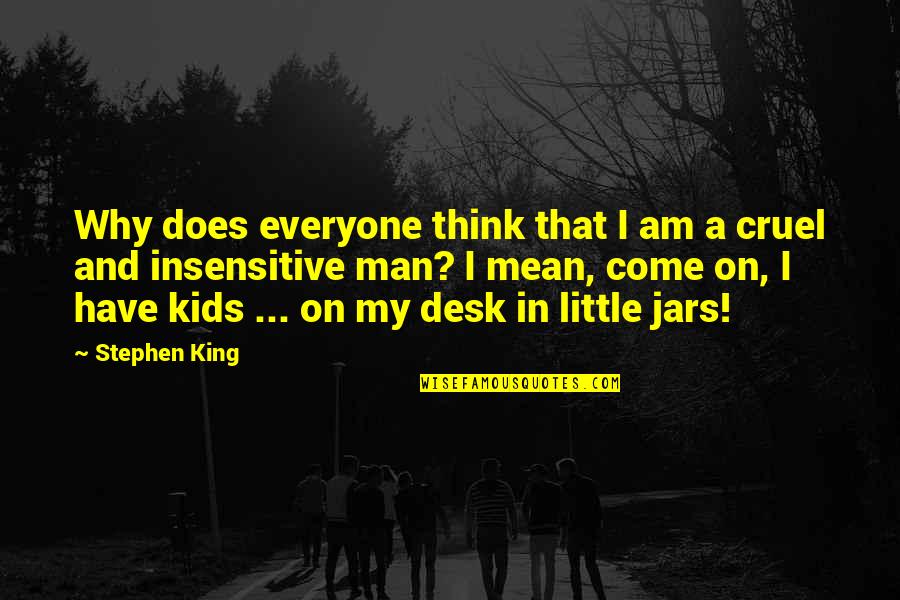 Cruel Men Quotes By Stephen King: Why does everyone think that I am a Cruel Men Quotes By Stephen King: Why does everyone think that I am a