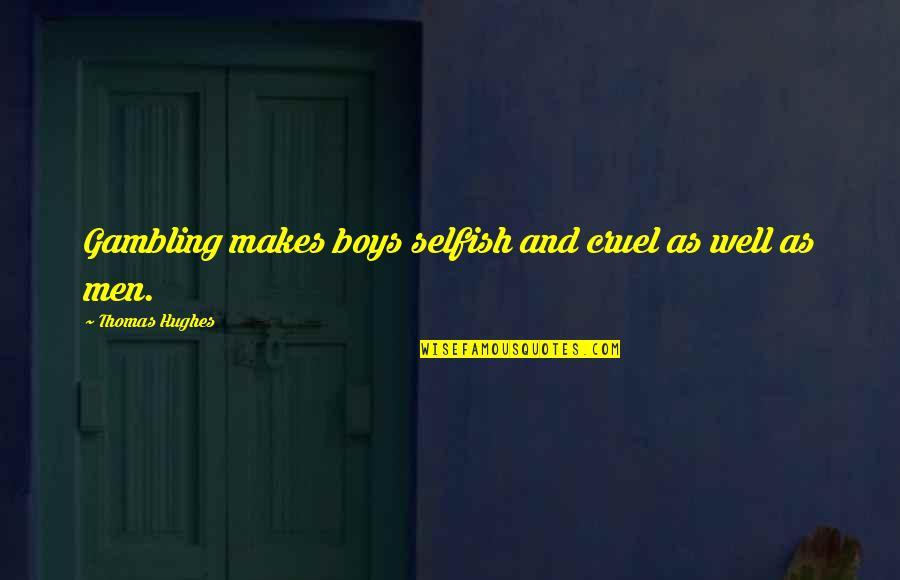 Cruel Men Quotes By Thomas Hughes: Gambling makes boys selfish and cruel as well Cruel Men Quotes By Thomas Hughes: Gambling makes boys selfish and cruel as well