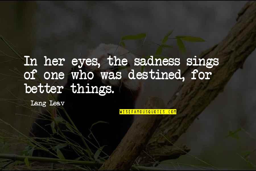 Cruel Or Unusual Punishment Quotes By Lang Leav: In her eyes, the sadness sings - of