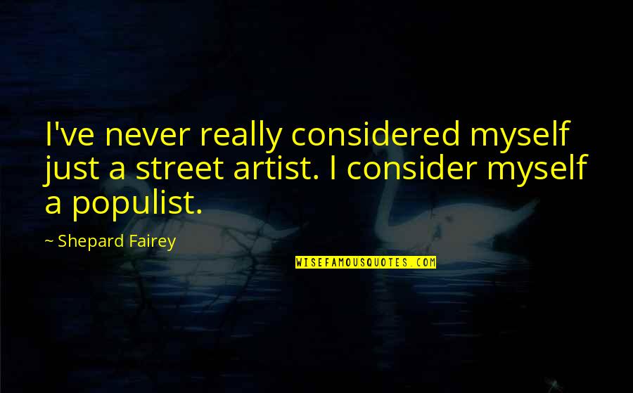 Cruel Or Unusual Punishment Quotes By Shepard Fairey: I've never really considered myself just a street Cruel Or Unusual Punishment Quotes By Shepard Fairey: I've never really considered myself just a street