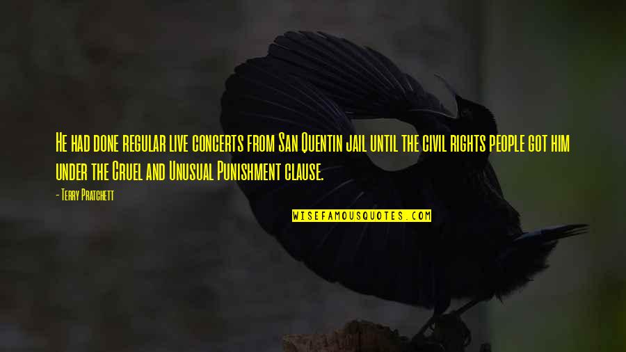 Cruel Or Unusual Punishment Quotes By Terry Pratchett: He had done regular live concerts from San Cruel Or Unusual Punishment Quotes By Terry Pratchett: He had done regular live concerts from San