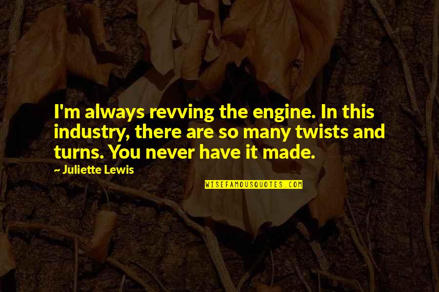 Cruel Or Violent Quotes By Juliette Lewis: I'm always revving the engine. In this industry,