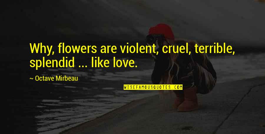 Cruel Or Violent Quotes By Octave Mirbeau: Why, flowers are violent, cruel, terrible, splendid ...