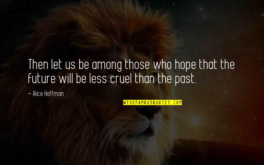 Cruel Quotes By Alice Hoffman: Then let us be among those who hope