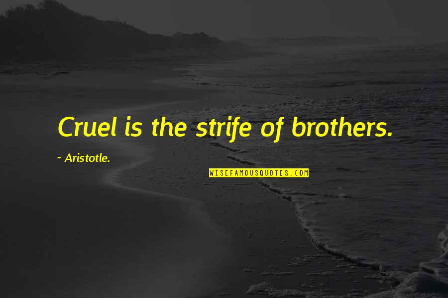 Cruel Quotes By Aristotle.: Cruel is the strife of brothers.