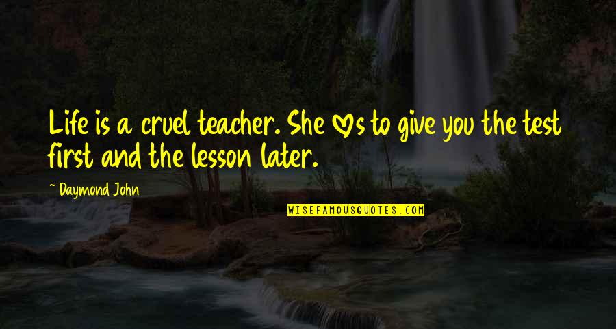 Cruel Quotes By Daymond John: Life is a cruel teacher. She loves to