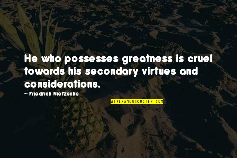 Cruel Quotes By Friedrich Nietzsche: He who possesses greatness is cruel towards his