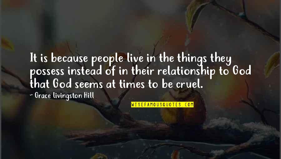 Cruel Quotes By Grace Livingston Hill: It is because people live in the things