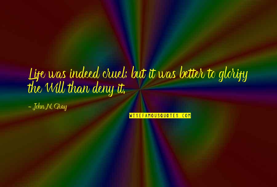 Cruel Quotes By John N. Gray: Life was indeed cruel; but it was better