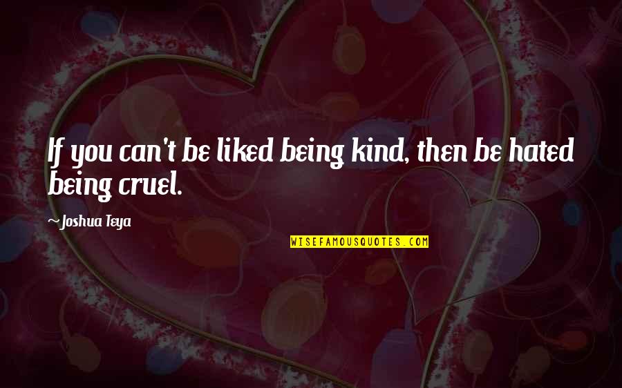 Cruel Quotes By Joshua Teya: If you can't be liked being kind, then