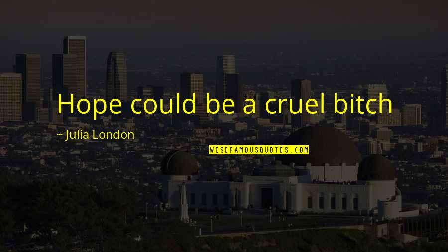 Cruel Quotes By Julia London: Hope could be a cruel bitch