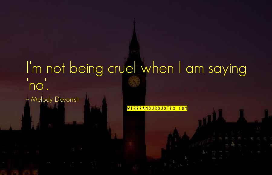 Cruel Quotes By Melody Devonish: I'm not being cruel when I am saying