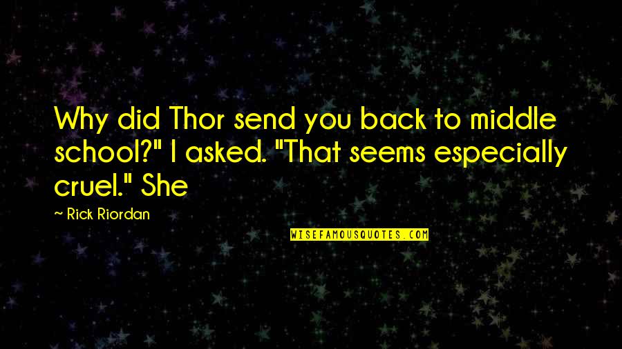 Cruel Quotes By Rick Riordan: Why did Thor send you back to middle