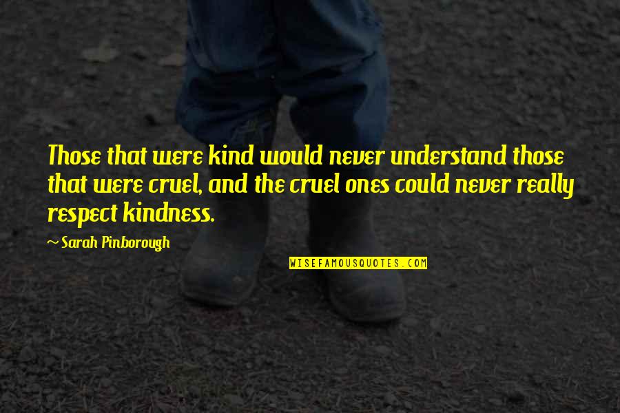 Cruel Quotes By Sarah Pinborough: Those that were kind would never understand those