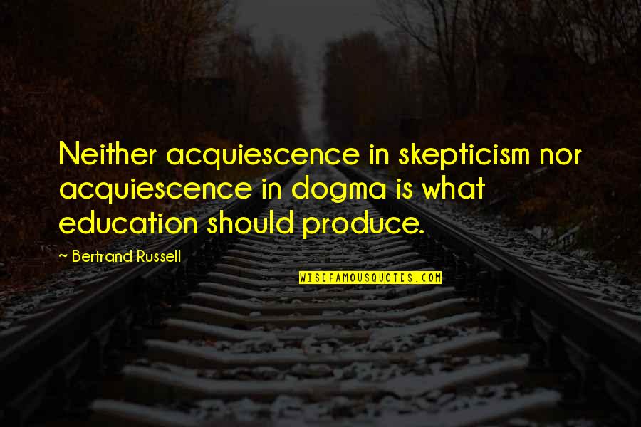 Cruel Reality Quotes By Bertrand Russell: Neither acquiescence in skepticism nor acquiescence in dogma