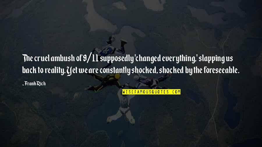 Cruel Reality Quotes By Frank Rich: The cruel ambush of 9/11 supposedly 'changed everything,'