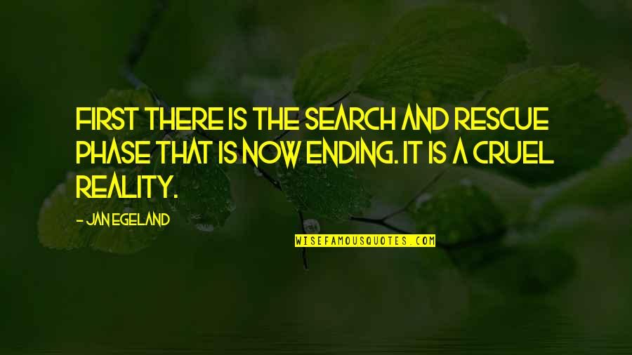 Cruel Reality Quotes By Jan Egeland: First there is the search and rescue phase