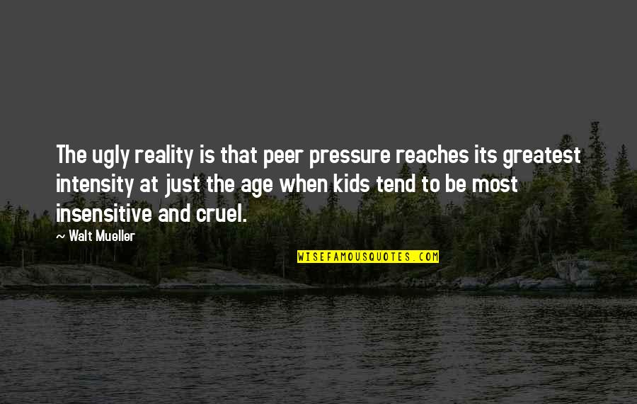Cruel Reality Quotes By Walt Mueller: The ugly reality is that peer pressure reaches