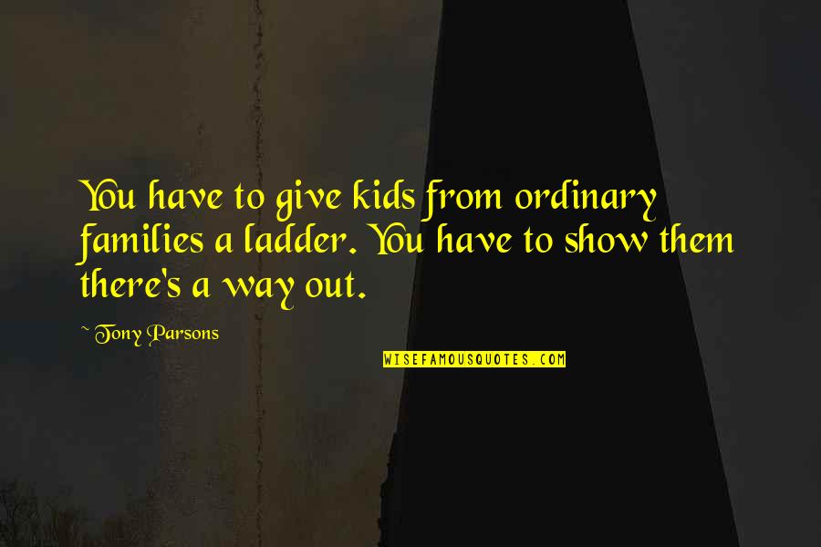 Cruel To Be Kind Chords Quotes By Tony Parsons: You have to give kids from ordinary families