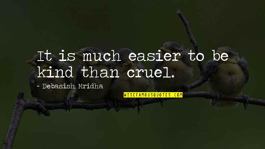 Cruel To Be Kind Quotes By Debasish Mridha: It is much easier to be kind than