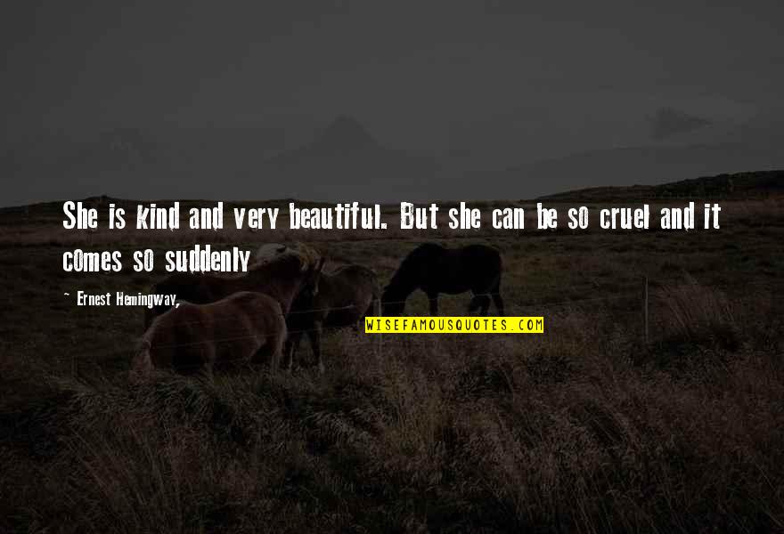 Cruel To Be Kind Quotes By Ernest Hemingway,: She is kind and very beautiful. But she