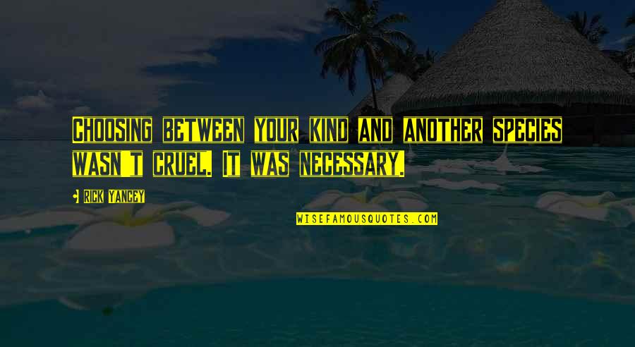 Cruel To Be Kind Quotes By Rick Yancey: Choosing between your kind and another species wasn't