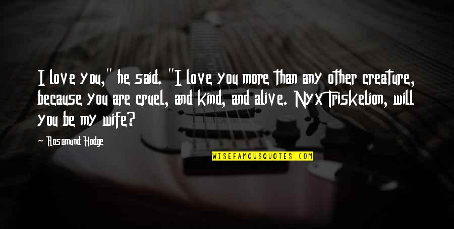 Cruel To Be Kind Quotes By Rosamund Hodge: I love you," he said. "I love you