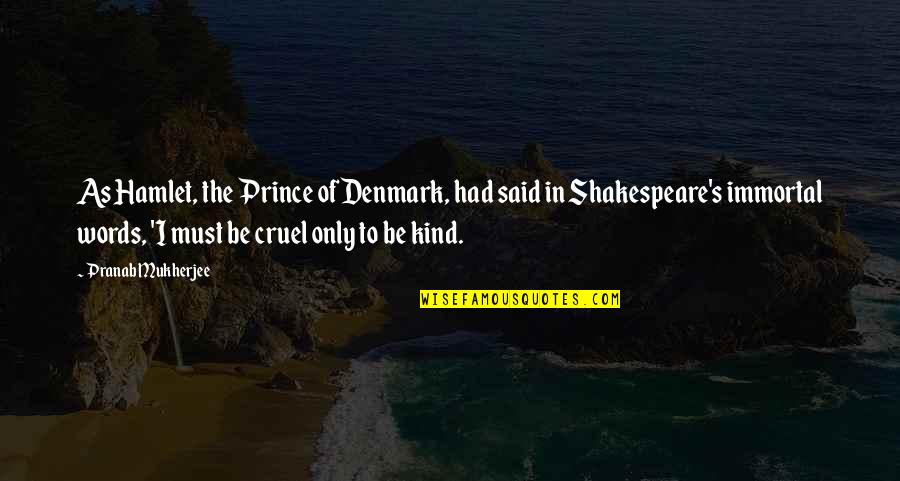 Cruel To Be Kind Shakespeare Quotes By Pranab Mukherjee: As Hamlet, the Prince of Denmark, had said