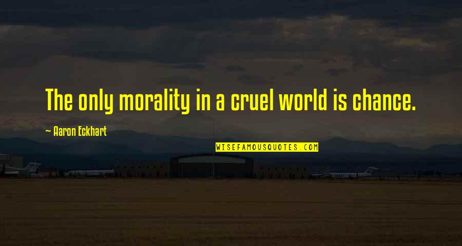 Cruel World Quotes By Aaron Eckhart: The only morality in a cruel world is