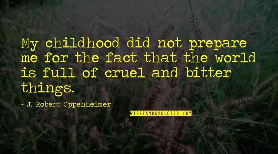 Cruel World Quotes By J. Robert Oppenheimer: My childhood did not prepare me for the