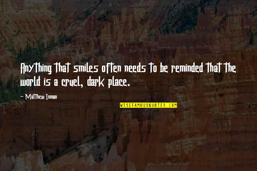 Cruel World Quotes By Matthew Inman: Anything that smiles often needs to be reminded