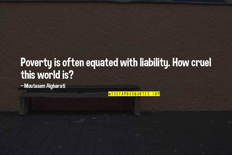 Cruel World Quotes By Moutasem Algharati: Poverty is often equated with liability. How cruel