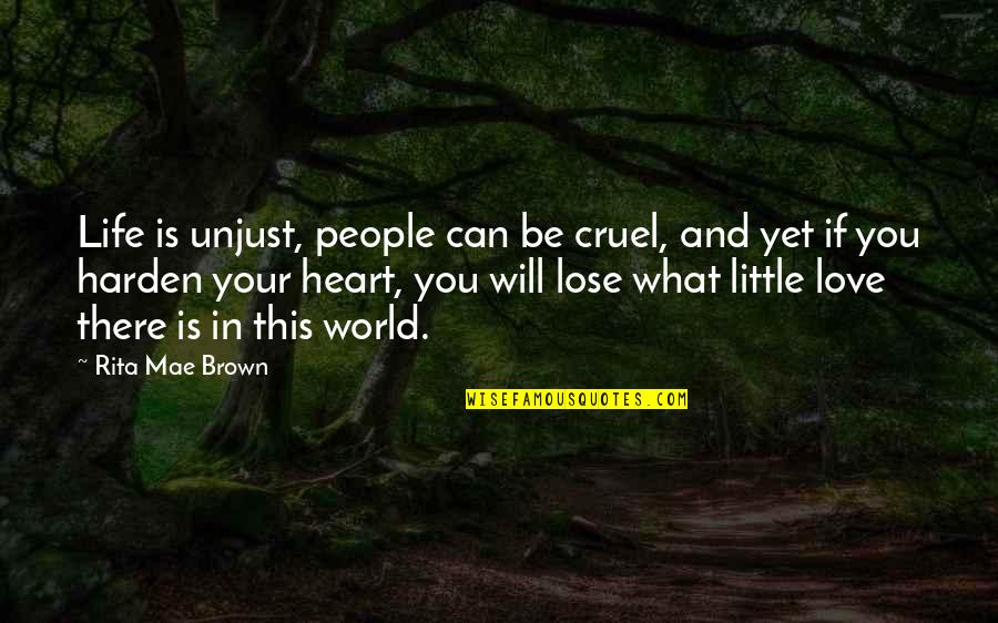 Cruel World Quotes By Rita Mae Brown: Life is unjust, people can be cruel, and