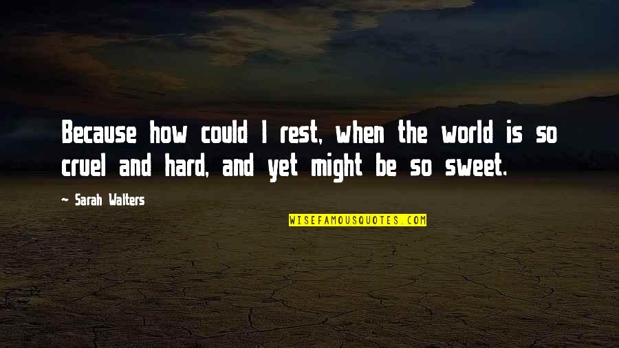 Cruel World Quotes By Sarah Walters: Because how could I rest, when the world