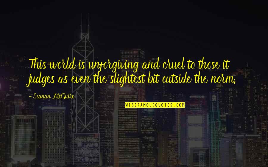 Cruel World Quotes By Seanan McGuire: This world is unforgiving and cruel to those