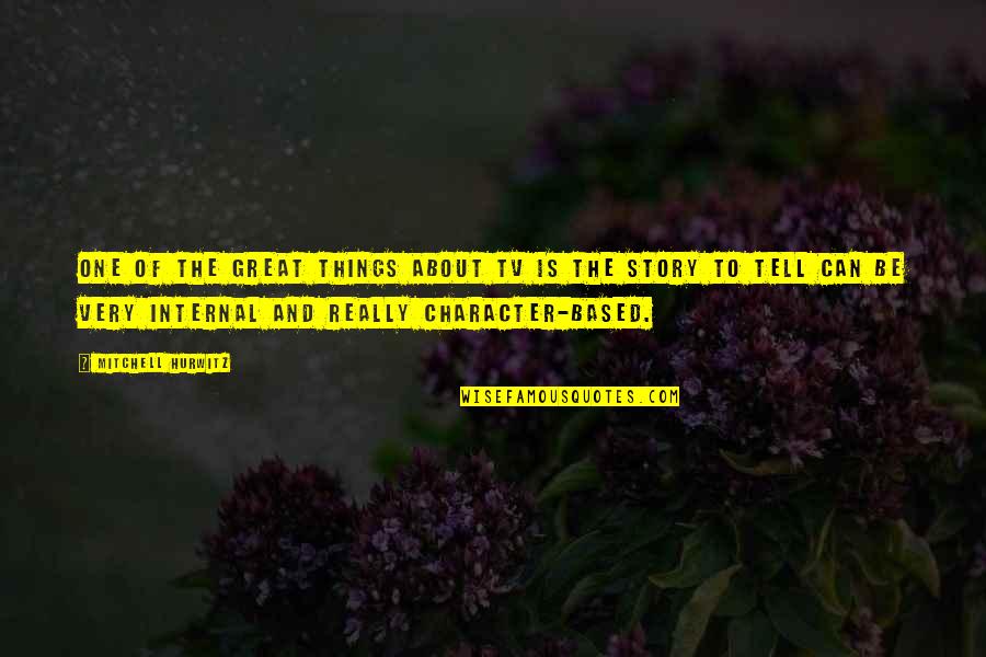 Crueldade Em Quotes By Mitchell Hurwitz: One of the great things about TV is Crueldade Em Quotes By Mitchell Hurwitz: One of the great things about TV is