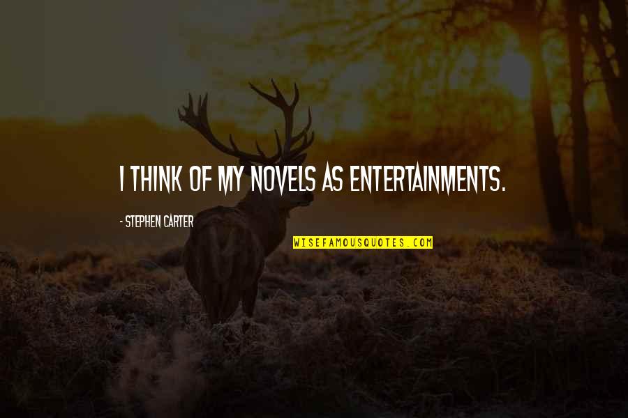 Crueldade Em Quotes By Stephen Carter: I think of my novels as entertainments. Crueldade Em Quotes By Stephen Carter: I think of my novels as entertainments.