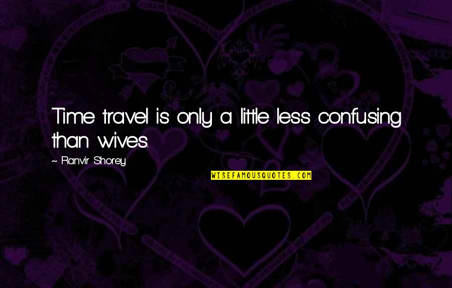 Crueldade Significado Quotes By Ranvir Shorey: Time travel is only a little less confusing Crueldade Significado Quotes By Ranvir Shorey: Time travel is only a little less confusing