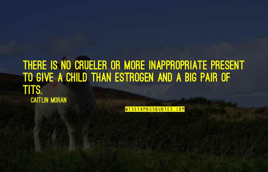 Crueler Quotes By Caitlin Moran: There is no crueler or more inappropriate present