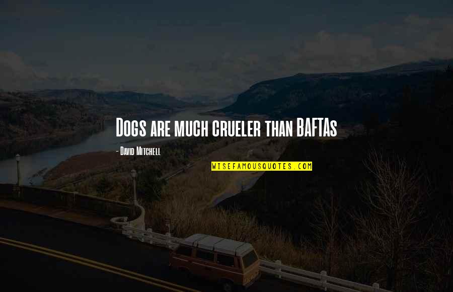 Crueler Quotes By David Mitchell: Dogs are much crueler than BAFTAs