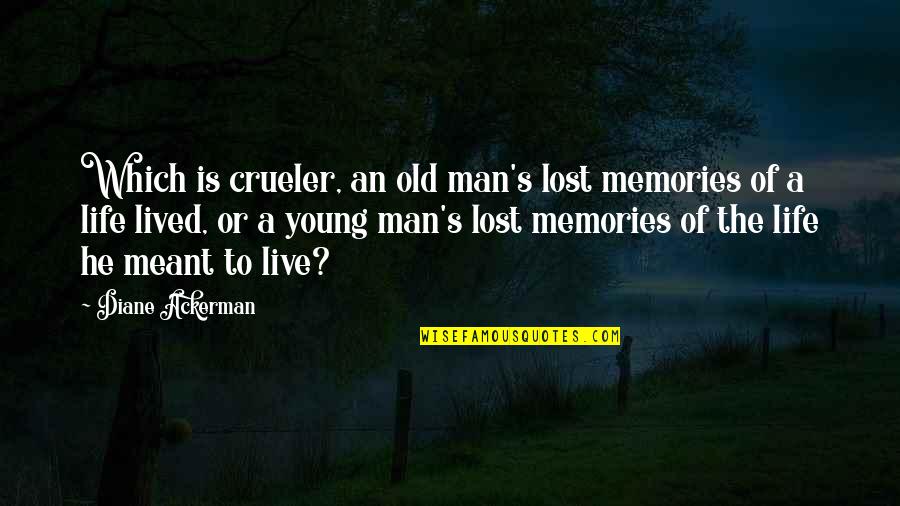 Crueler Quotes By Diane Ackerman: Which is crueler, an old man's lost memories